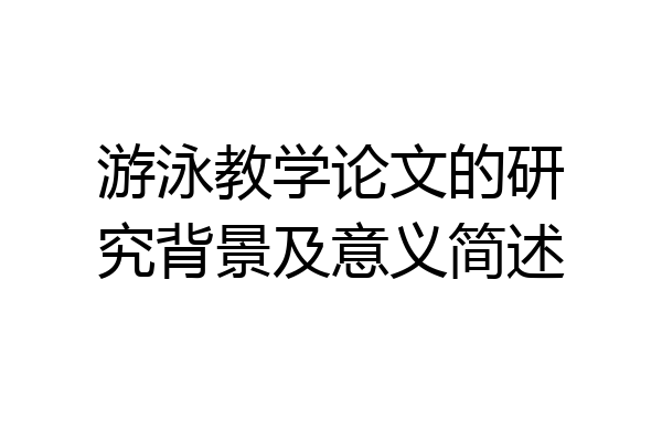 游泳教学论文的研究背景及意义简述