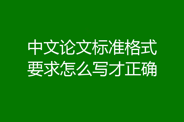 中文论文标准格式要求怎么写才正确