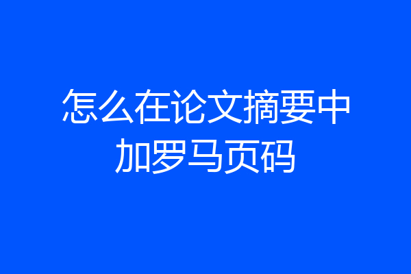 怎么在论文摘要中加罗马页码