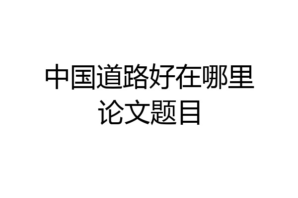 中国道路好在哪里论文题目