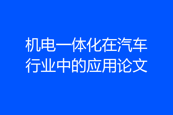机电一体化在汽车行业中的应用论文