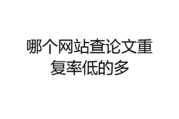 哪个网站查论文重复率低的多