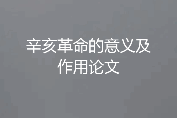 辛亥革命的意义及作用论文