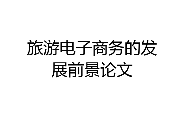 旅游电子商务的发展前景论文