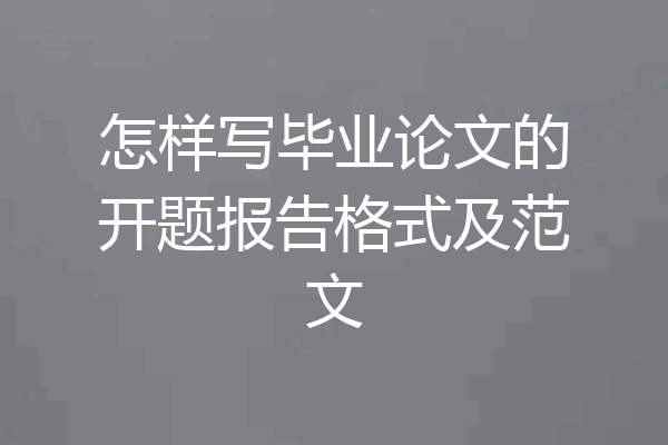 怎样写毕业论文的开题报告格式及范文