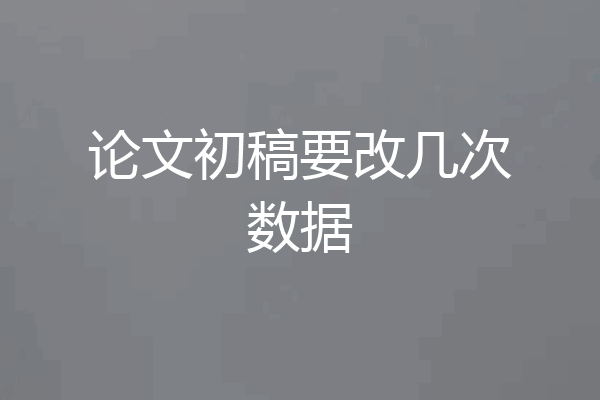 论文初稿要改几次数据