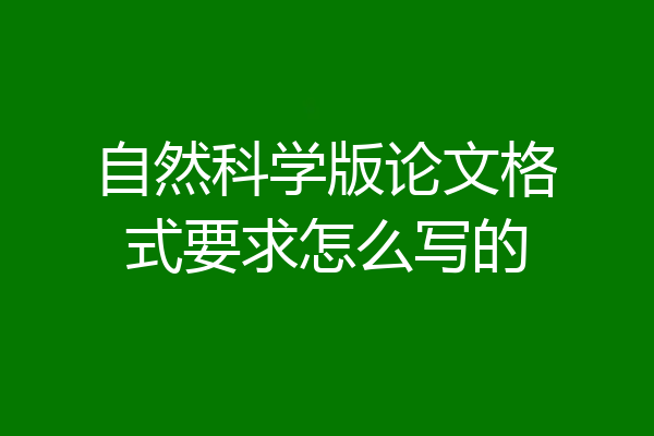 自然科学版论文格式要求怎么写的