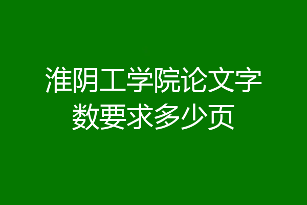 淮阴工学院论文字数要求多少页