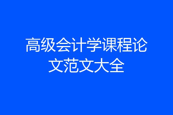 高级会计学课程论文范文大全