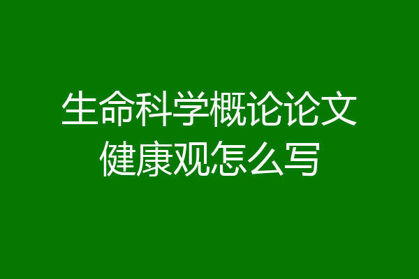 生命科学概论论文健康观怎么写