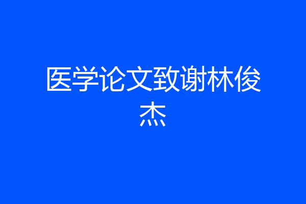 医学论文致谢林俊杰