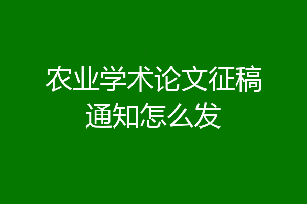 农业学术论文征稿通知怎么发