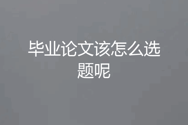毕业论文该怎么选题呢