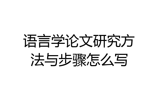 语言学论文研究方法与步骤怎么写
