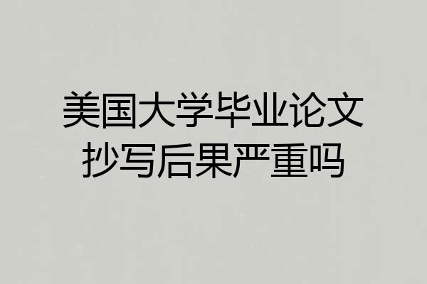 美国大学毕业论文抄写后果严重吗