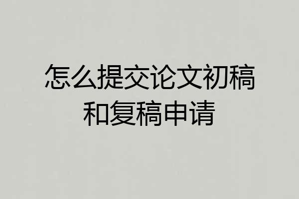 怎么提交论文初稿和复稿申请