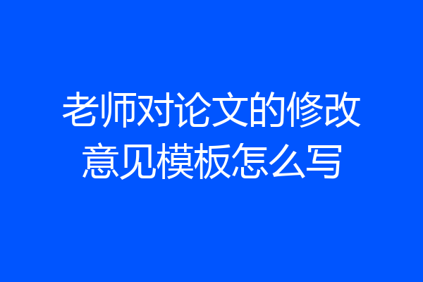 老师对论文的修改意见模板怎么写