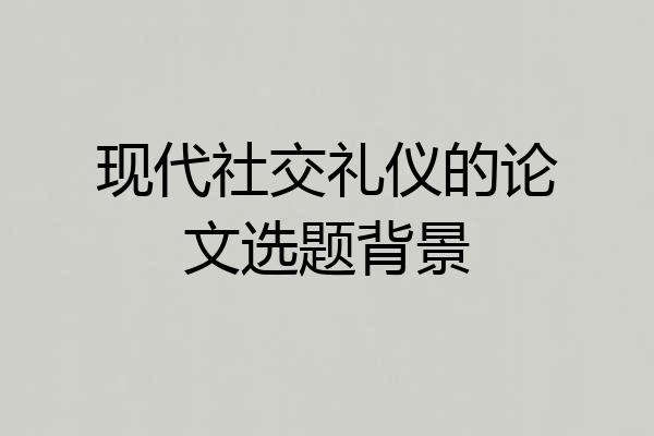 现代社交礼仪的论文选题背景