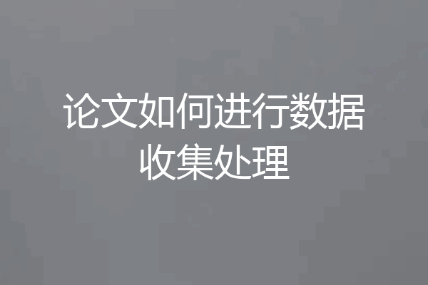 论文如何进行数据收集处理