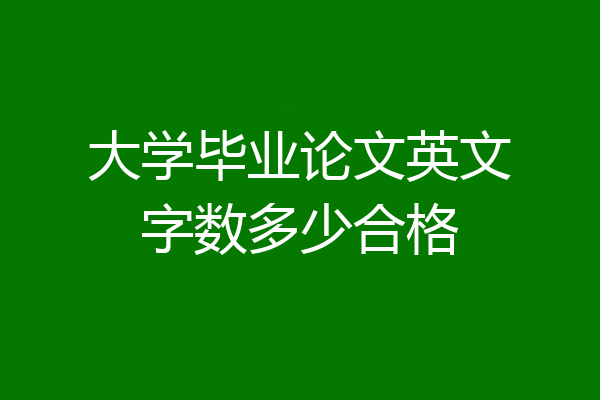 大学毕业论文英文字数多少合格