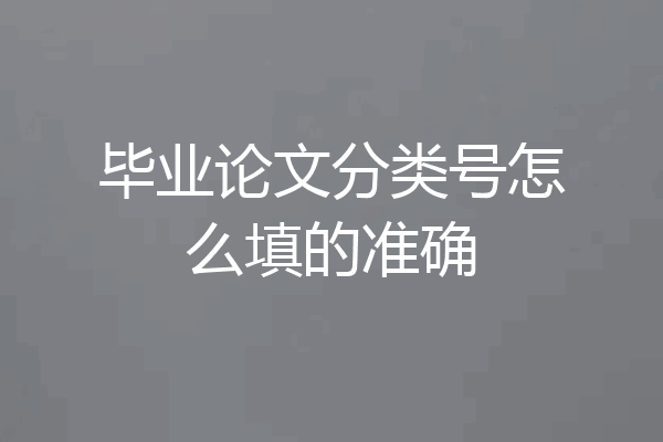 毕业论文分类号怎么填的准确