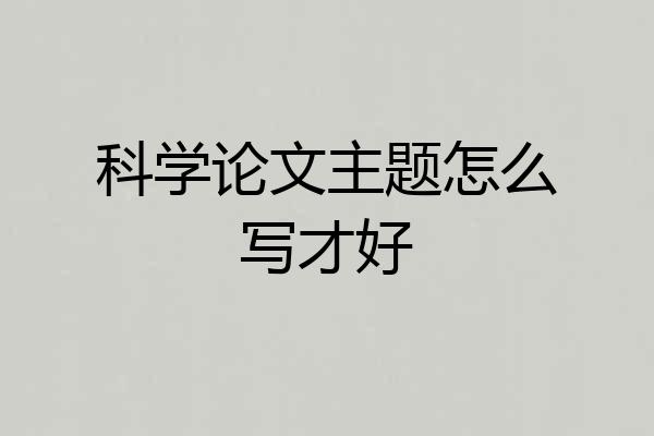 科学论文主题怎么写才好