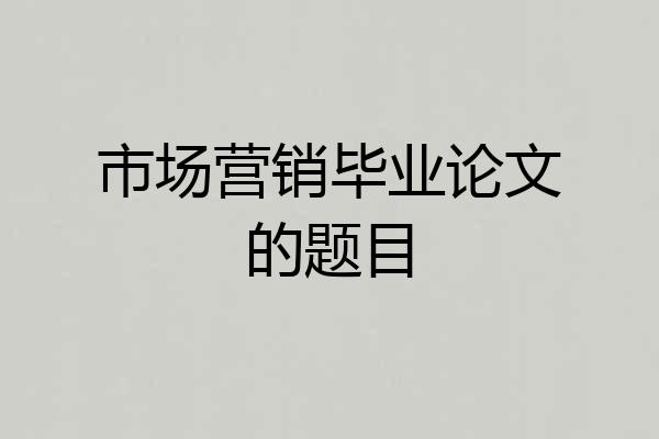 市场营销毕业论文的题目