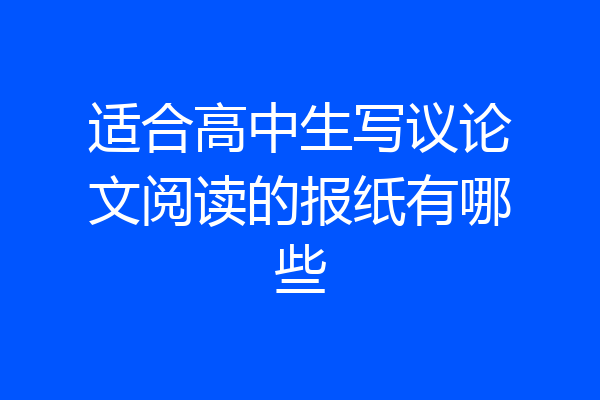 适合高中生写议论文阅读的报纸有哪些