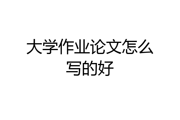 大学作业论文怎么写的好