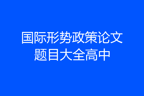 国际形势政策论文题目大全高中