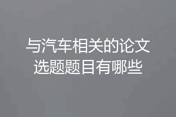 与汽车相关的论文选题题目有哪些