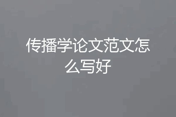 传播学论文范文怎么写好