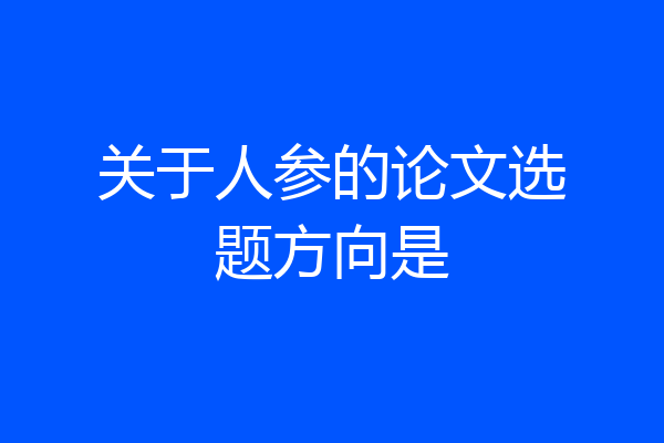 关于人参的论文选题方向是