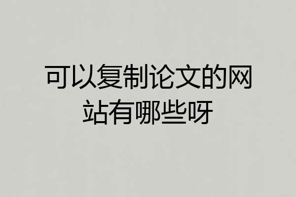 可以复制论文的网站有哪些呀