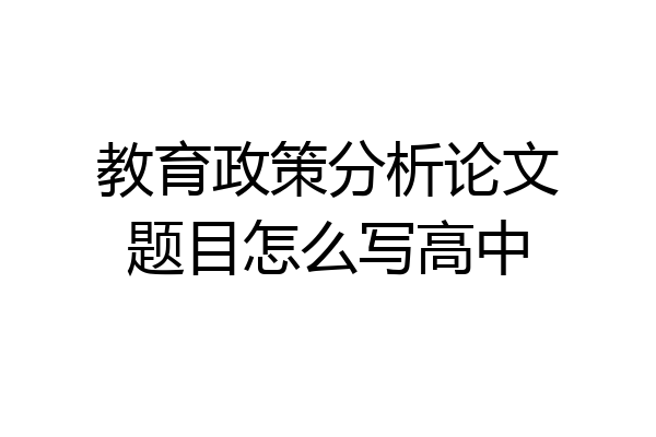 教育政策分析论文题目怎么写高中