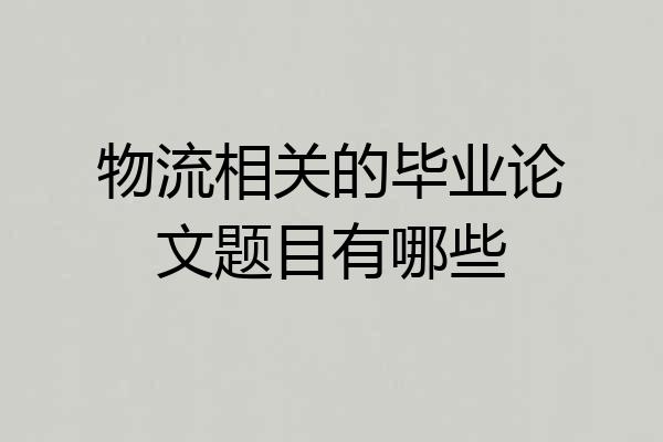 物流相关的毕业论文题目有哪些