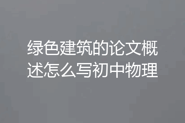 绿色建筑的论文概述怎么写初中物理