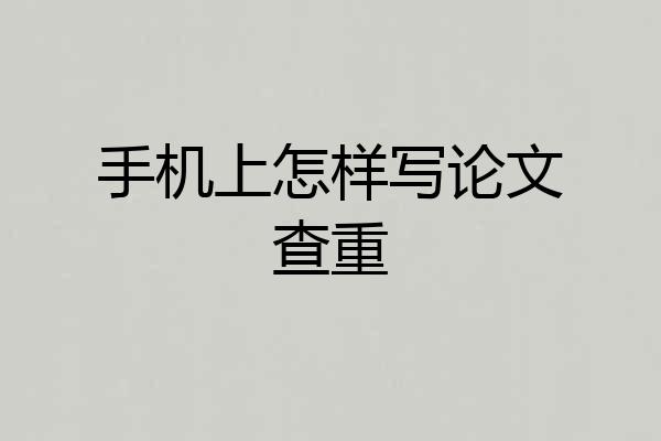 手机上怎样写论文查重