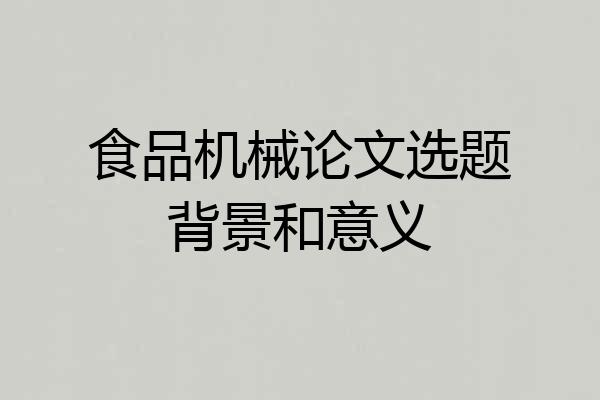 食品机械论文选题背景和意义