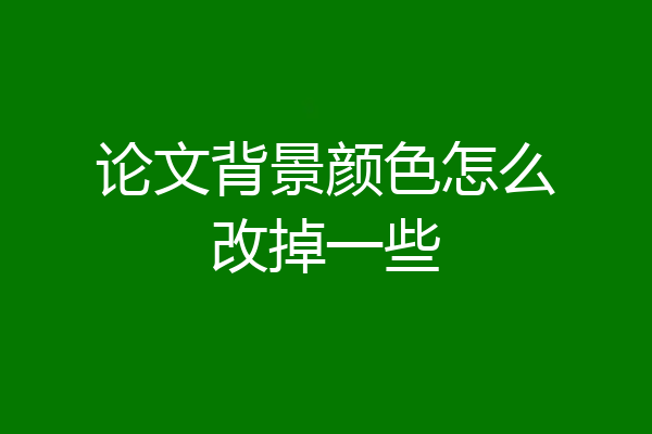 论文背景颜色怎么改掉一些