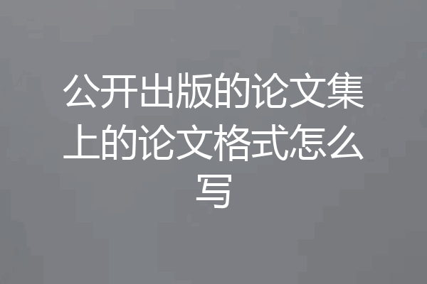 公开出版的论文集上的论文格式怎么写