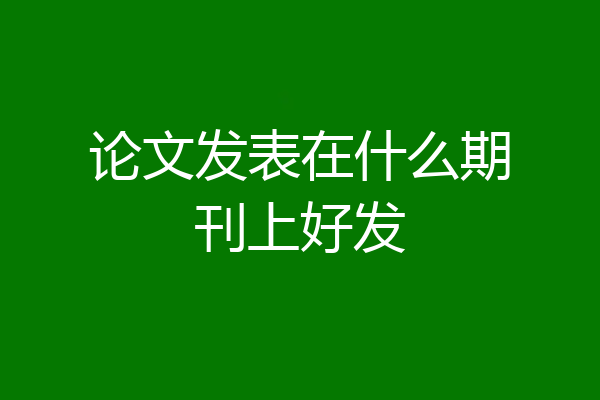 论文发表在什么期刊上好发