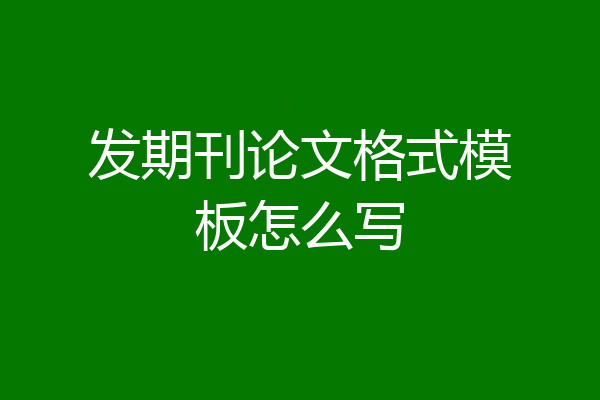 发期刊论文格式模板怎么写