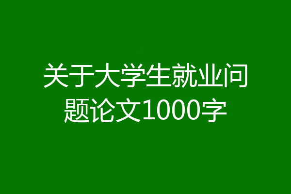 关于大学生就业问题论文1000字