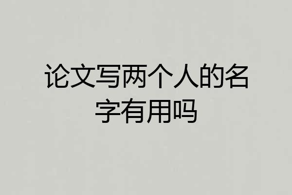 论文写两个人的名字有用吗