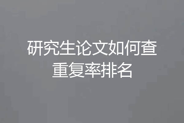 研究生论文如何查重复率排名