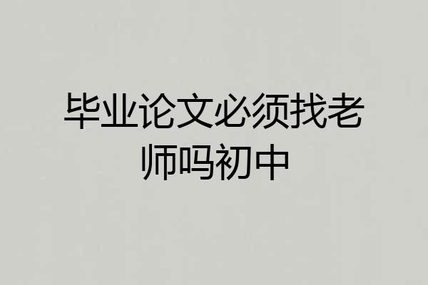 毕业论文必须找老师吗初中