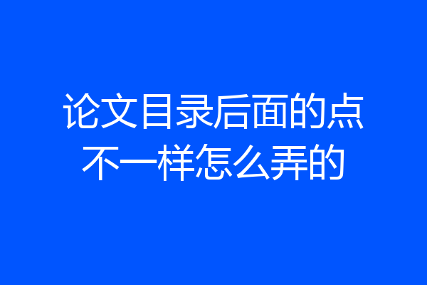 论文目录后面的点不一样怎么弄的