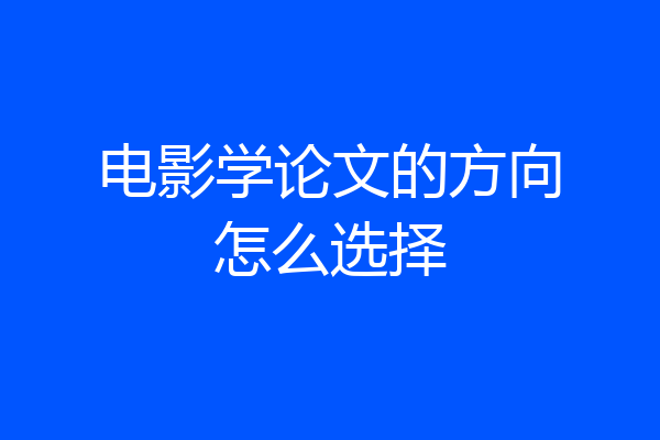 电影学论文的方向怎么选择