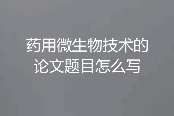 药用微生物技术的论文题目怎么写